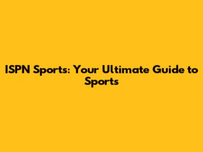 ISPN Sports: Your Ultimate Guide to Sports