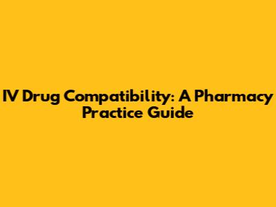 IV Drug Compatibility: A Pharmacy Practice Guide