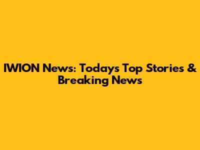 IWION News: Today's Top Stories & Breaking News