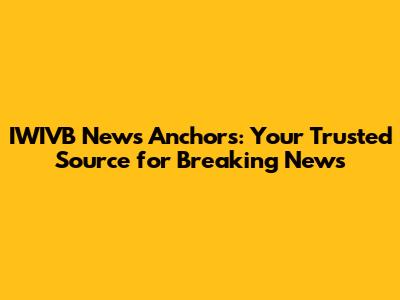 IWIVB News Anchors: Your Trusted Source for Breaking News