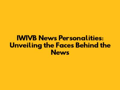 IWIVB News Personalities: Unveiling the Faces Behind the News