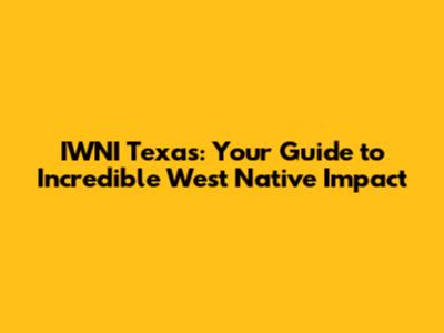 IWNI Texas: Your Guide to Incredible West Native Impact