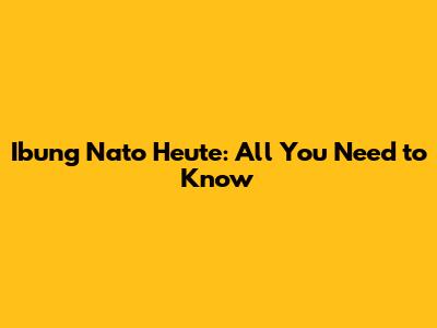 Ibung Nato Heute: All You Need to Know