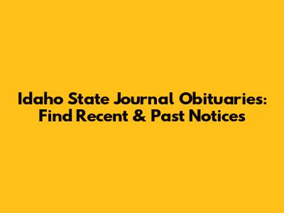 Idaho State Journal Obituaries: Find Recent & Past Notices