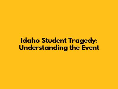 Idaho Student Tragedy: Understanding the Event