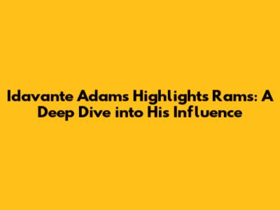 Idavante Adams Highlights Rams: A Deep Dive into His Influence