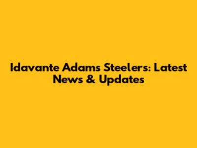 Idavante Adams Steelers: Latest News & Updates