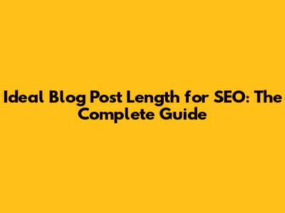 Ideal Blog Post Length for SEO: The Complete Guide