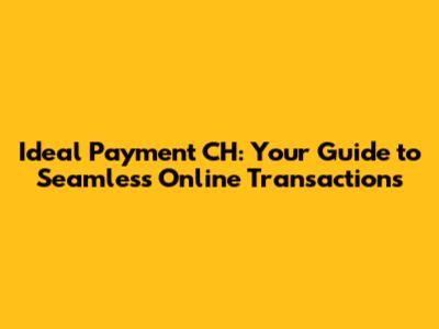 Ideal Payment CH: Your Guide to Seamless Online Transactions