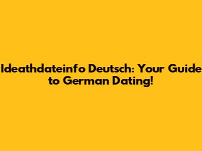 Ideathdateinfo Deutsch: Your Guide to German Dating!
