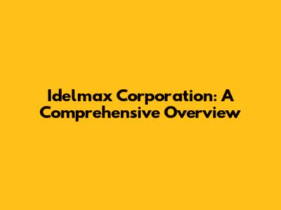 Idelmax Corporation: A Comprehensive Overview