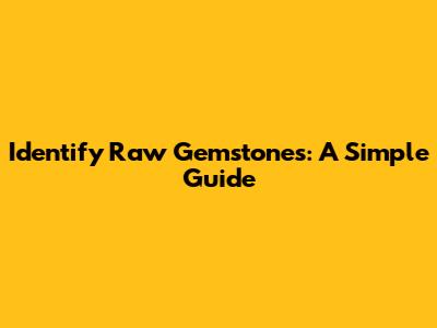 Identify Raw Gemstones: A Simple Guide