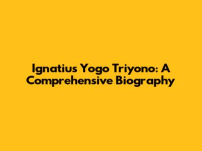 Ignatius Yogo Triyono: A Comprehensive Biography