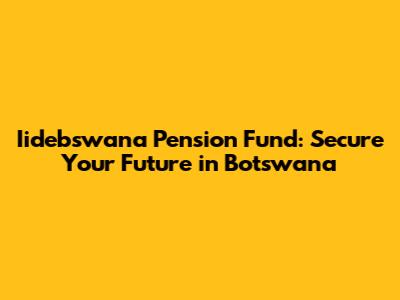 Iidebswana Pension Fund: Secure Your Future in Botswana