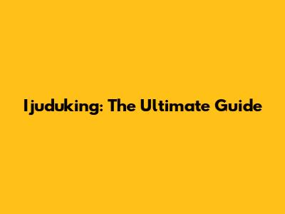 Ijuduking: The Ultimate Guide