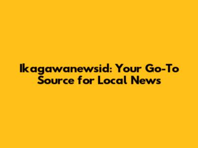 Ikagawanewsid: Your Go-To Source for Local News