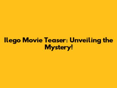 Ilego Movie Teaser: Unveiling the Mystery!