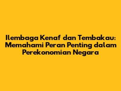 Ilembaga Kenaf dan Tembakau: Memahami Peran Penting dalam Perekonomian Negara