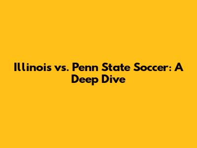 Illinois vs. Penn State Soccer: A Deep Dive