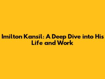 Imilton Kansil: A Deep Dive into His Life and Work