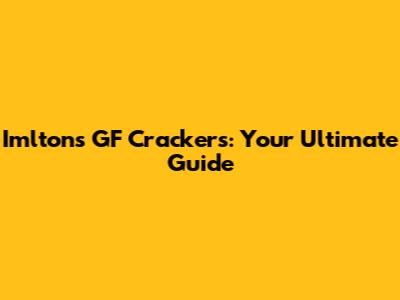 Imltons GF Crackers: Your Ultimate Guide