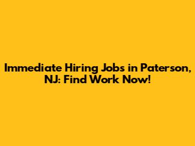 Immediate Hiring Jobs in Paterson, NJ: Find Work Now!