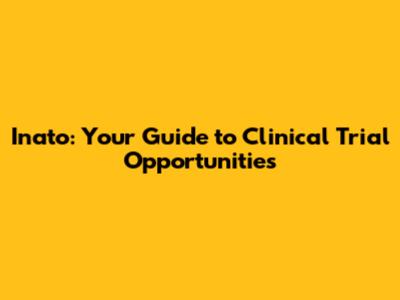 Inato: Your Guide to Clinical Trial Opportunities
