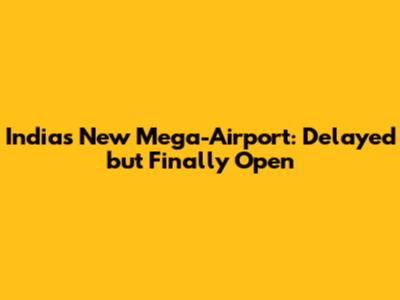 India's New Mega-Airport: Delayed but Finally Open