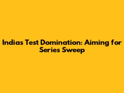 India's Test Domination: Aiming for Series Sweep
