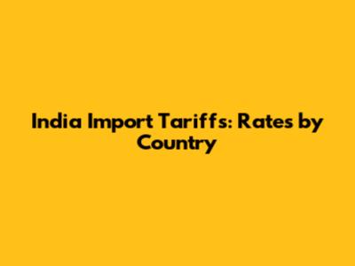 India Import Tariffs: Rates by Country