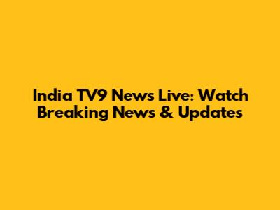 India TV9 News Live: Watch Breaking News & Updates