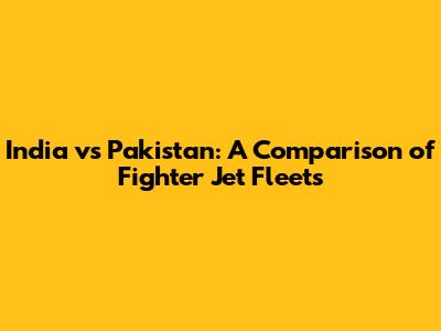 India vs Pakistan: A Comparison of Fighter Jet Fleets