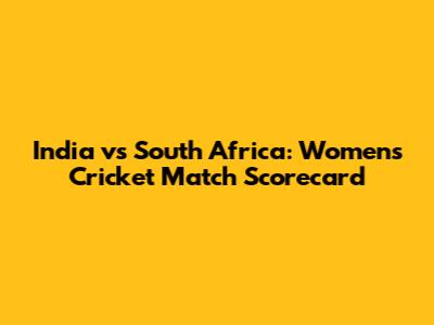 India vs South Africa: Women's Cricket Match Scorecard