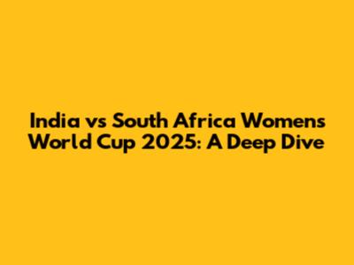 India vs South Africa Women's World Cup 2025: A Deep Dive