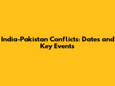 India-Pakistan Conflicts: Dates and Key Events