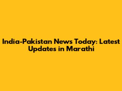 India-Pakistan News Today: Latest Updates in Marathi