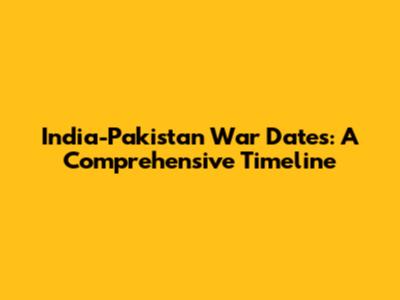 India-Pakistan War Dates: A Comprehensive Timeline