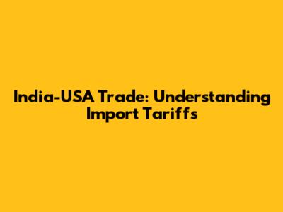 India-USA Trade: Understanding Import Tariffs