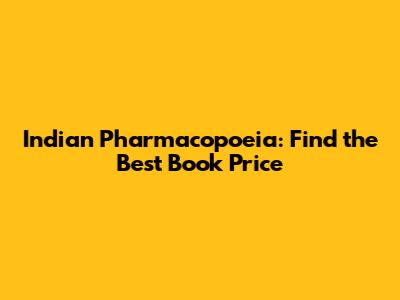Indian Pharmacopoeia: Find the Best Book Price