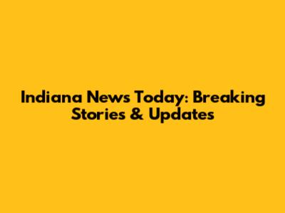 Indiana News Today: Breaking Stories & Updates