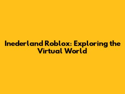 Inederland Roblox: Exploring the Virtual World