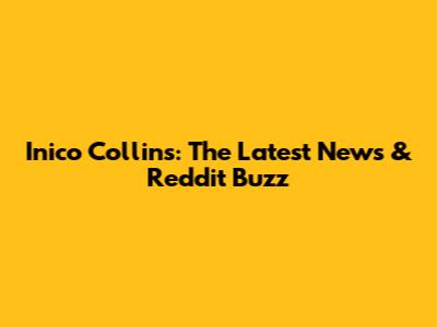 Inico Collins: The Latest News & Reddit Buzz