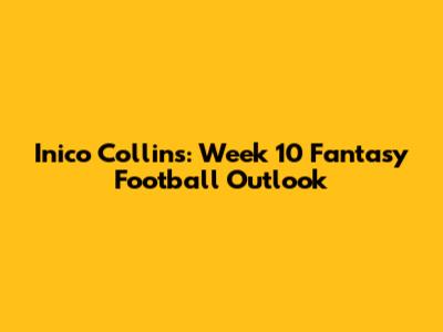 Inico Collins: Week 10 Fantasy Football Outlook