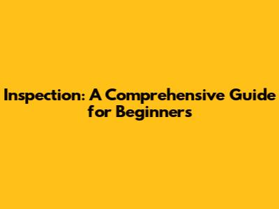 Inspection: A Comprehensive Guide for Beginners