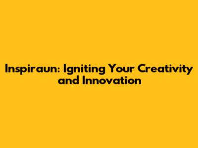 Inspiraun: Igniting Your Creativity and Innovation
