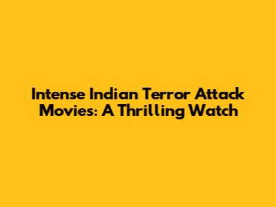 Intense Indian Terror Attack Movies: A Thrilling Watch