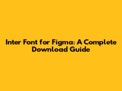 Inter Font for Figma: A Complete Download Guide