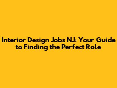 Interior Design Jobs NJ: Your Guide to Finding the Perfect Role