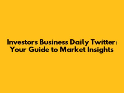 Investors Business Daily Twitter: Your Guide to Market Insights
