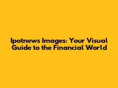 Ipotnews Images: Your Visual Guide to the Financial World